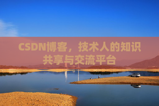 CSDN博客，技术人的知识共享与交流平台
